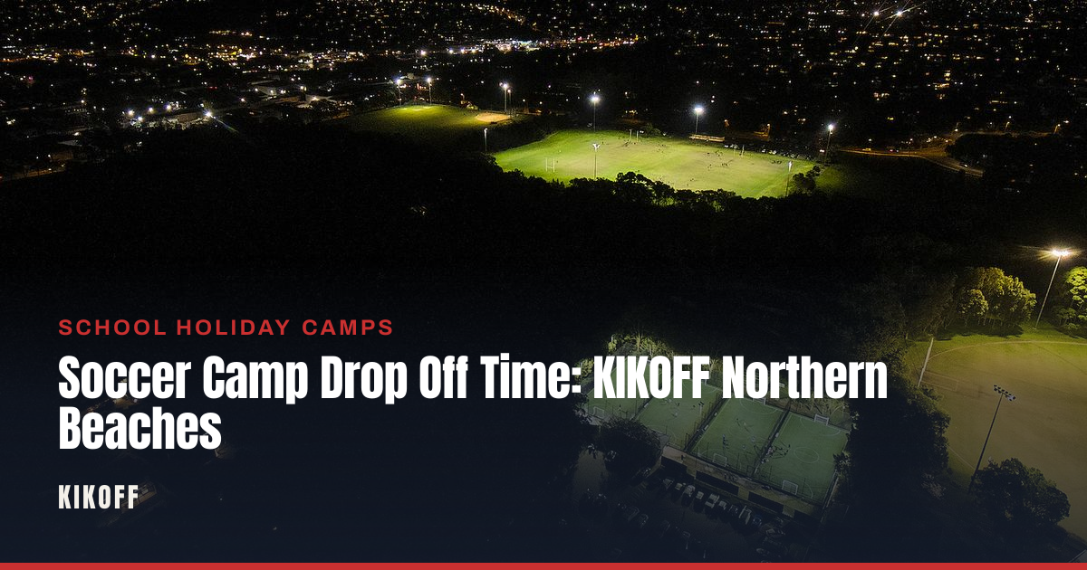 Soccer Camp Drop Off Time: KIKOFF Northern Beaches